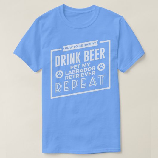 ビーハッピードリンクビールペットラブラドールレトリバーデザイン Tシャツ (デザイン正面)