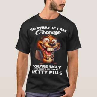 ビーバー 私が狂っていても構わない あなたは醜いし Tシャツ