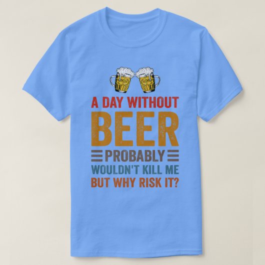 ビールおもしろいを飲む飲み物私なしで1日 Tシャツ (デザイン正面)