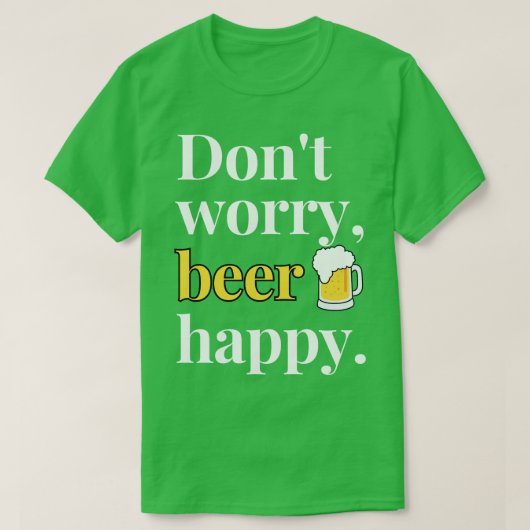 ビールが暗いと幸せになるのを心配しない Tシャツ (デザイン正面)