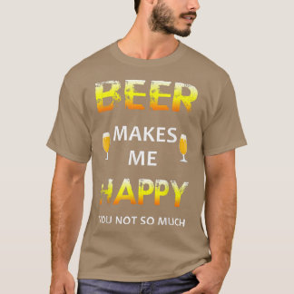 ビールが私を幸せにする あなたはそれほどでもない Tシャツ