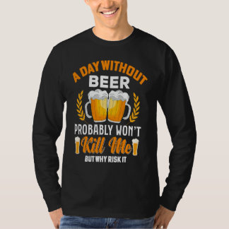 ビールのない一日なんて私を殺したりしないでしょうけど Tシャツ