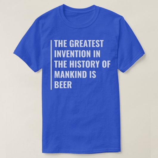 ビールはもっとも偉大歴史に発明された  Tシャツ (デザイン正面)