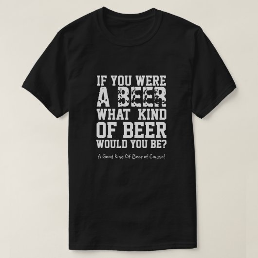 ビールもしだったらどんなビールだったの？ Tシャツ (デザイン正面)