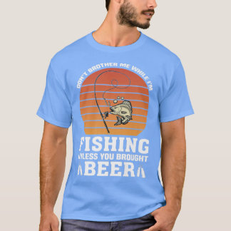 ビールを持って来ない限り魚釣り中は私と兄弟にならないで Tシャツ