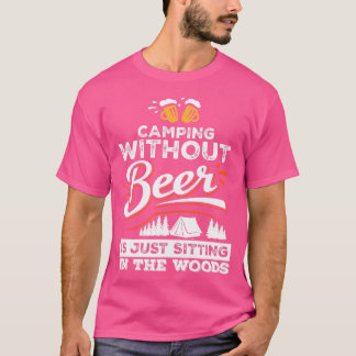 ビールを飲まないキャンプは森の中に座っているだけだ Tシャツ