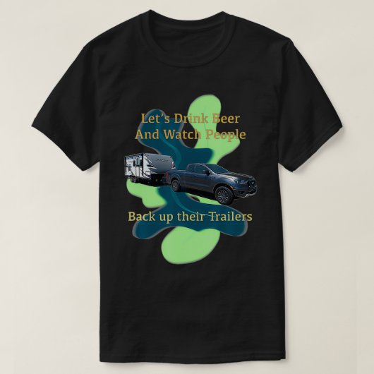 ビールを飲み、みんなでTrをバックさせるのを見よう Tシャツ (デザイン正面)