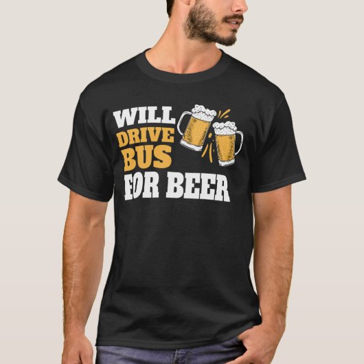ビールを飲むためにバスを運転します 面白いバス運転手の引用句 Tシャツ (正面)