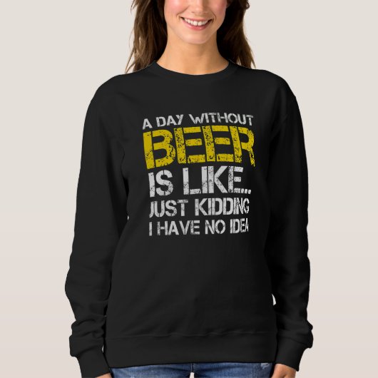 ビール抜きの日は冗談に似ている スウェットシャツ (正面)
