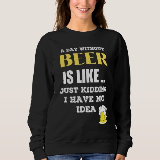 ビール抜きの日は冗談に似ている スウェットシャツ (正面)