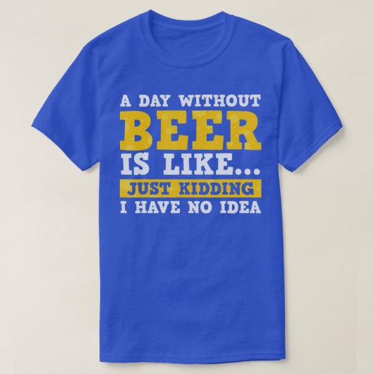ビール抜きの日は冗談に似ている Tシャツ (デザイン正面)