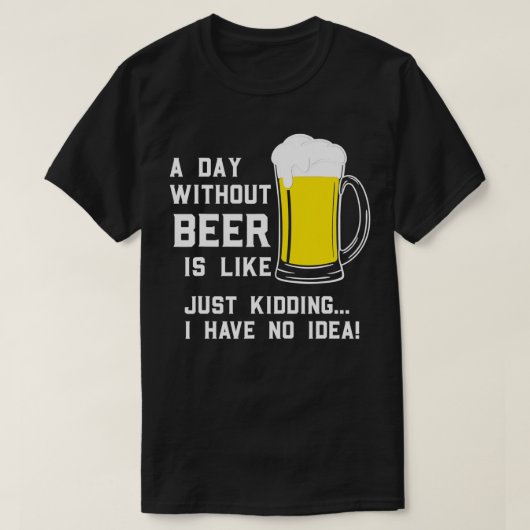 ビール抜きの日は冗談に似ている Tシャツ (デザイン正面)