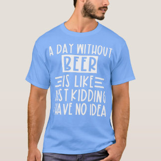 ビール抜きの日は冗談に似ている Tシャツ