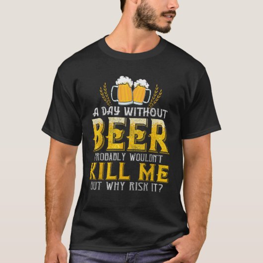 ビール抜きの日は飲み物を殺さないだろう Tシャツ (正面)