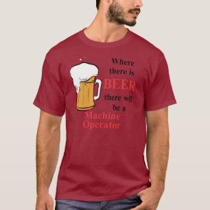 ビール-機械操作員--があるところ Tシャツ