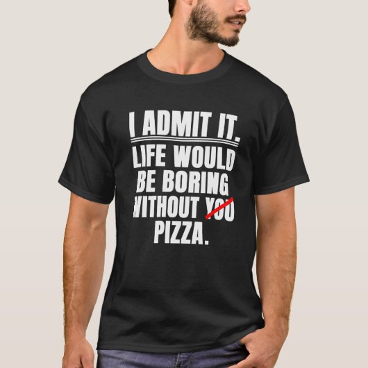 ピザがなければ人生はつまらないと認める 言う Tシャツ (正面)