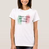ピザが食べたい、あなたの意見はいらない おもしろイタリアンイタリー Tシャツ (正面)