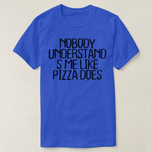 ピザのように誰も私を理解していない女性 Tシャツ (デザイン正面)