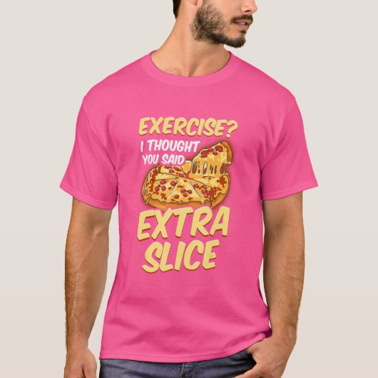 ピザのエクササイズ考え私は余分なスライスを言った Tシャツ (正面)