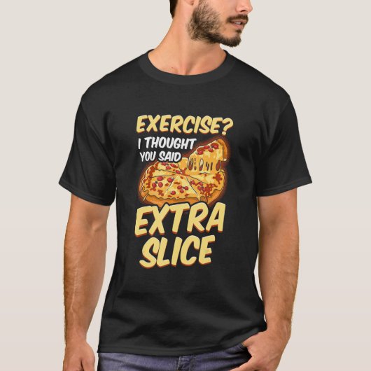 ピザのエクササイズ考え私は余分なスライスを言った Tシャツ (正面)