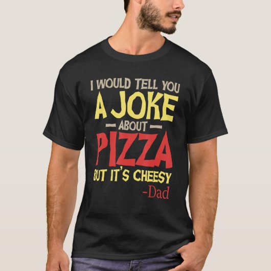 ピザのジョークは言ったけどチーズだ Tシャツ (正面)