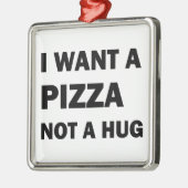 ピザはハグではなく欲しい メタルオーナメント (左)