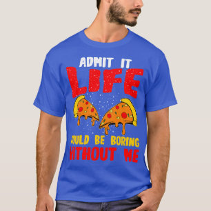 ピザは私なしで人生が退屈であることを認める Tシャツ