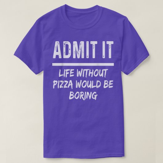 ピザを食べずに生きていたら退屈だおもしろい Tシャツ (デザイン正面)