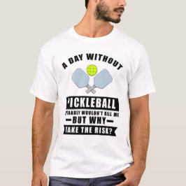 ピックルボールがない日なんて、まあ死にはしないでしょう Tシャツ