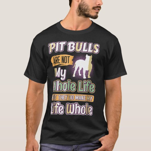 ピットの雄牛は、彼らは私の人生を完全に犬にする Tシャツ (正面)