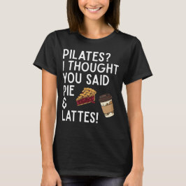 ピラティスって言ったよね?パイとラテでしょ、冗談でしょ Tシャツ