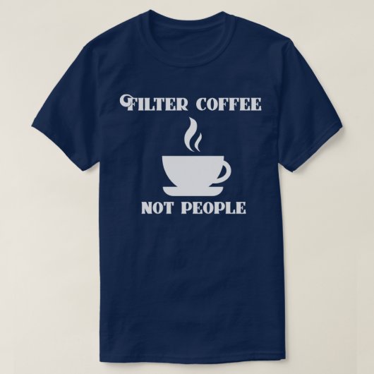 フィルターコーヒーNot Peopleコーおもしろいヒー引用文誕生 Tシャツ (デザイン正面)