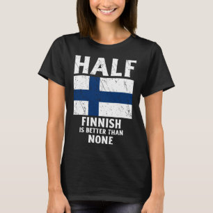フィンランドの国旗のフィンよりもフィンランドの半分の方が良い Tシャツ