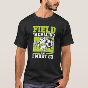フィールドが呼び出し中で私はサッカーの職業に行かなければならない Tシャツ