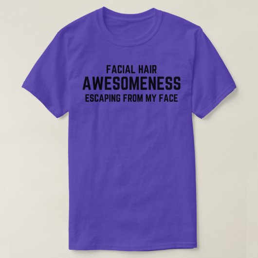 フェイシャルヘアの素晴らしさ私の顔ひげの現状脱出 Tシャツ (デザイン正面)