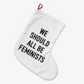 フェミニストTシャツ – 私たちはみなフェミニストになるべきだ – Fe ラージクリスマスストッキング (正面 (吊り時))