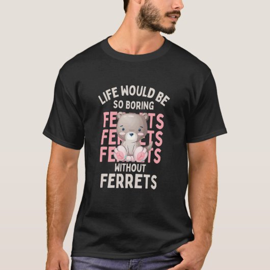 フェレットなしで人生は退屈だろう Tシャツ (正面)