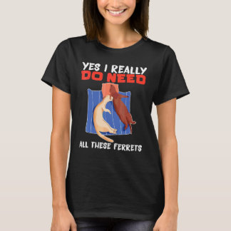 フェレット 本当にこんなにフェレットが必要なのよ Tシャツ