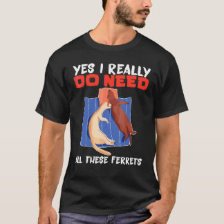 フェレット 本当にこんなにフェレットが必要なのよ Tシャツ