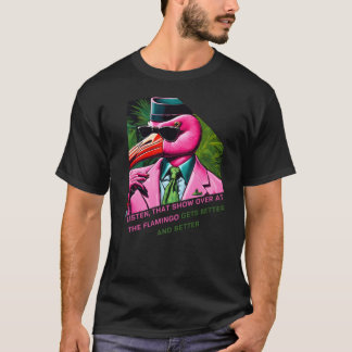 フラミンゴのショーはもっと良くなるよ  Tシャツ