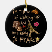 フランスに行かないで起きるのもうんざりだ セラミックオーナメント (正面)