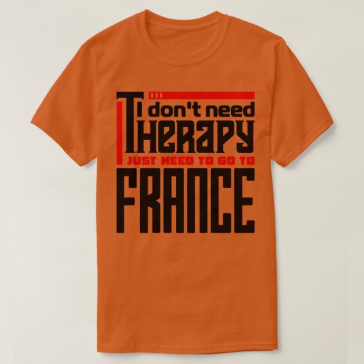 フランスに行く必要があるセラピーは必要ない Tシャツ (デザイン正面)
