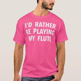 フルートの選手のギフト – 私はむしろ私のフルート遊でありたい Tシャツ