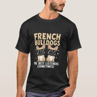 フレンチブルドッグは最高のリスナーです 時々犬B Tシャツ