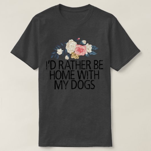 フローラの花は、むしろ私の犬と家にいる Tシャツ (デザイン正面)