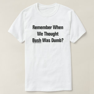 ブッシュ大統領が馬鹿だと思っていた頃を覚えていますか? Tシャツ