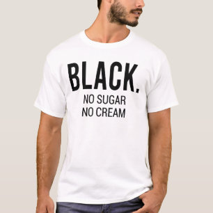 ブラック·ノ·シュガー·ノ·クリーム Tシャツ