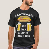 ブラトワーストとビールが私がここにいるのは本質的な理由です Tシャツ (正面)