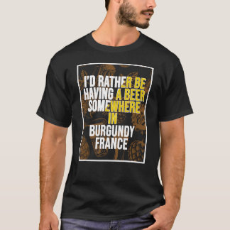 ブルゴーニュのどこかでビールを飲んでみたい Tシャツ