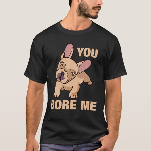 ブルドッグ – あなたは私を退屈 Tシャツ (正面)